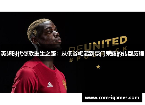 英超时代曼联重生之路：从低谷崛起到豪门荣耀的转型历程
