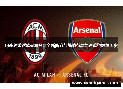 阿森纳重返欧冠舞台：全新阵容与战略布局能否重塑辉煌历史