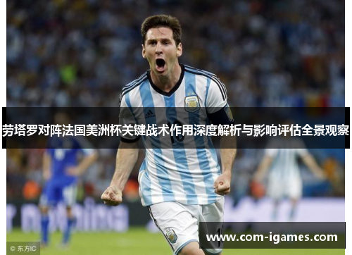 劳塔罗对阵法国美洲杯关键战术作用深度解析与影响评估全景观察